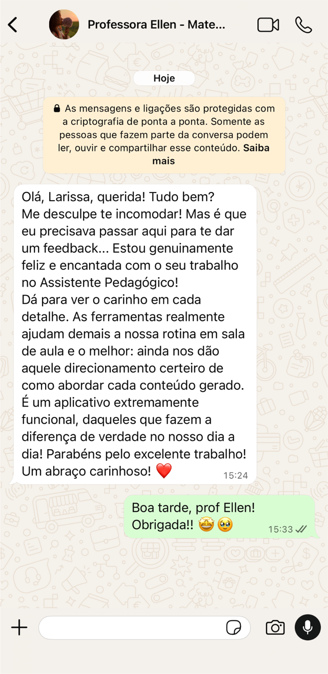 Print de WhatsApp da Professora Ellen: genuinamente feliz e encantada, as ferramentas ajudam demais a nossa rotina em sala de aula e ainda dão o direcionamento de como abordar cada conteúdo gerado